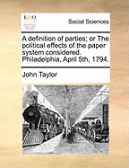 A Definition of Parties; Or the Political Effects of the Paper System Considered. Philadelphia, April 5th, 1794