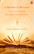 A Degree of Mastery: A Journey Through Book Arts Apprenticeship - Wilcox, Annie Tremmel