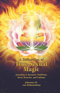 A Delineation of True Sexual Magic: According to Hermetic Traditions, Secret Societies, and Cultures