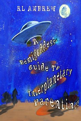 A Demigoddess' Guild To Interplanetary Parenting - Andrew, R L, and Andrews, Randall 'jay' (Editor), and Ketchum, Katie