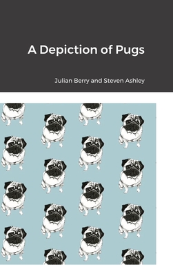 A Depiction of Pugs - Berry, Julian, and Ashley, Steven