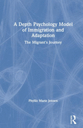 A Depth Psychology Model of Immigration and Adaptation: The Migrant's Journey