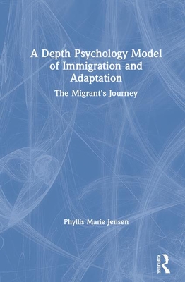 A Depth Psychology Model of Immigration and Adaptation: The Migrant's Journey - Marie Jensen, Phyllis