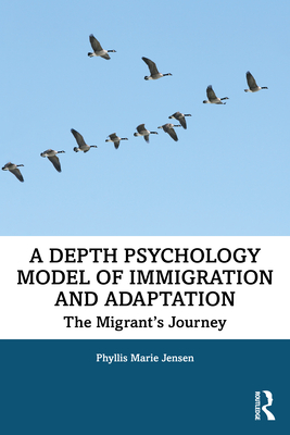 A Depth Psychology Model of Immigration and Adaptation: The Migrant's Journey - Marie Jensen, Phyllis