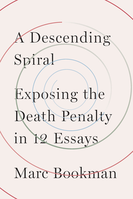 A Descending Spiral: Exposing the Death Penalty in 12 Essays - Bookman, Marc