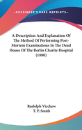 A Description And Explanation Of The Method Of Performing Post-Mortem Examinations In The Dead House Of The Berlin Charite Hospital (1880)