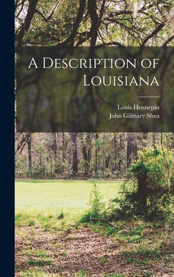 A Description of Louisiana - Shea, John Gilmary, and Hennepin, Louis