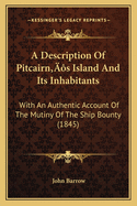 A Description of Pitcairn's Island and Its Inhabitants: With an Authentic Account of the Mutiny of the Ship Bounty, and of the Subsequent Fortunes of the Mutineers