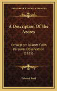 A Description of the Azores: Or Western Islands from Personal Observation (1835)