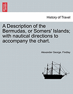 A Description of the Bermudas, or Somers' Islands; With Nautical Directions to Accompany the Chart. - Findlay, Alexander George