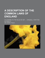 A Description Of The Common Laws Of England: According To The Rules Of Art ... Originally Written In French