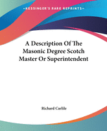 A Description Of The Masonic Degree Scotch Master Or Superintendent