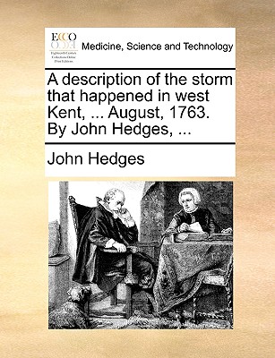 A Description of the Storm That Happened in West Kent, ... August, 1763. by John Hedges, ... - Hedges, John