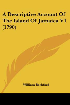 A Descriptive Account Of The Island Of Jamaica V1 (1790) - Beckford, William