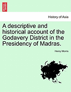 A Descriptive and Historical Account of the Godavery District in the Presidency of Madras.