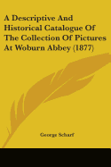 A Descriptive And Historical Catalogue Of The Collection Of Pictures At Woburn Abbey (1877)