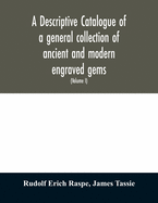 A descriptive catalogue of a general collection of ancient and modern engraved gems, cameos as well as intaglios: taken from the most celebrated cabinets in Europe; and cast in coloured pastes, white enamel, and sulphur (Volume I)