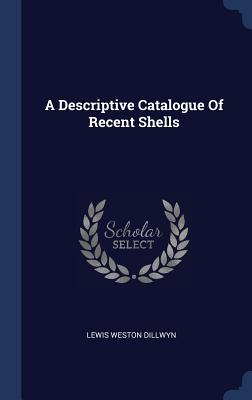 A Descriptive Catalogue Of Recent Shells - Dillwyn, Lewis Weston