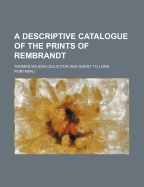 A Descriptive Catalogue of the Prints of Rembrandt