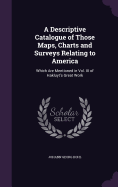 A Descriptive Catalogue of Those Maps, Charts and Surveys Relating to America: Which Are Mentioned in Vol. III of Hakluyt's Great Work