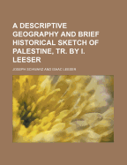 A Descriptive Geography and Brief Historical Sketch of Palestine, Tr. by I. Leeser
