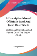 A Descriptive Manual of British Land and Fresh Water Shells: Containing Descriptions and Figures of All the Species (1858)