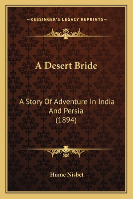 A Desert Bride: A Story of Adventure in India and Persia (1894) - Nisbet, Hume