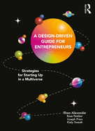 A Design Driven Guide for Entrepreneurs: Strategies for Starting Up in a Multiverse
