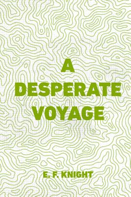 A Desperate Voyage - Knight, E F