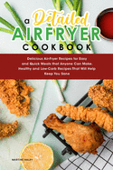 A Detailed Air Fryer Cookbook: Delicious Air-Fryer Recipes for Easy and Quick Meals that Anyone Can Make. Healthy and Low-Carb Recipes That Will Help Keep You Sane