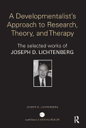 A Developmentalist's Approach to Research, Theory, and Therapy: The selected works of Joseph Lichtenberg