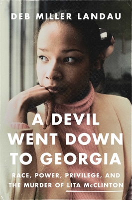 A Devil Went Down to Georgia: Race, Power, Privilege, and the Murder of Lita McClinton - Landau, Deb Miller