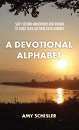 A Devotional Alphabet: Sixty-second meditations for women to guide them on their faith journey