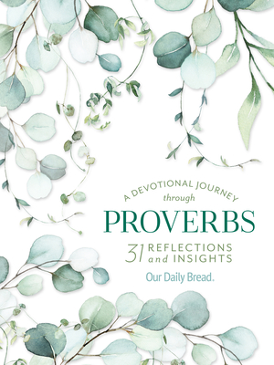 A Devotional Journey Through Proverbs: 31 Reflections and Insights from Our Daily Bread - Our Daily Bread Ministries