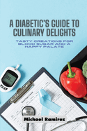 A Diabetic's Guide to Culinary Delights: Tasty Creations for Blood Sugar and a Happy Palate