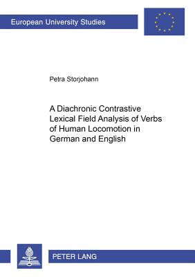 A Diachronic Constrastive Lexical Field Analysis of Verbs of Human Locomotion in German and English - Storjohann, Petra