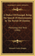 A Dialect of Donegal, Being the Speech of Meenawannia in the Parish of Glenties: Phonology and Texts (1906)
