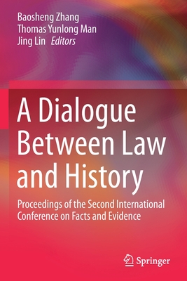 A Dialogue Between Law and History: Proceedings of the Second International Conference on Facts and Evidence - Zhang, Baosheng (Editor), and Man, Thomas Yunlong (Editor), and Lin, Jing (Editor)