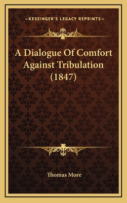 A Dialogue Of Comfort Against Tribulation (1847) - More, Thomas