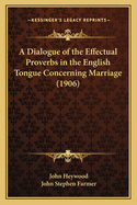 A Dialogue of the Effectual Proverbs in the English Tongue Concerning Marriage (1906)