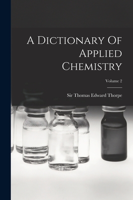 A Dictionary Of Applied Chemistry; Volume 2 - Sir Thomas Edward Thorpe (Creator)