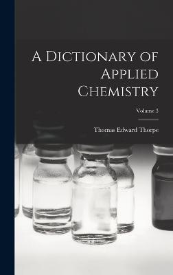 A Dictionary of Applied Chemistry; Volume 3 - Thorpe, Thomas Edward