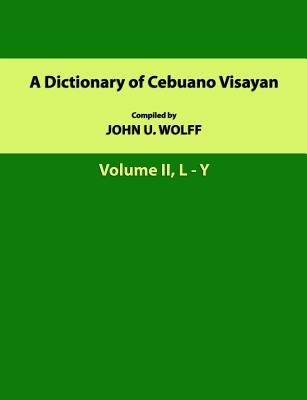 A Dictionary of Cebuano Visayan: Volume 2, L-Y - Wolff, MR John
