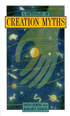A Dictionary of Creation Myths - Leeming, David Adams, and Leeming, Margaret Adams