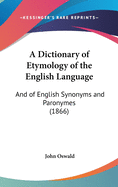 A Dictionary of Etymology of the English Language: And of English Synonyms and Paronymes (1866)