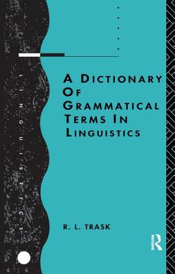 A Dictionary of Grammatical Terms in Linguistics - Trask, R L, Dr.