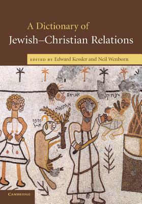 A Dictionary of Jewish-Christian Relations - Kessler, Edward, Dr. (Editor), and Wenborn, Neil, Professor (Editor)