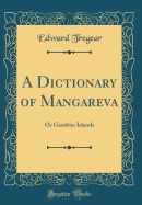 A Dictionary of Mangareva: Or Gambier Islands (Classic Reprint)