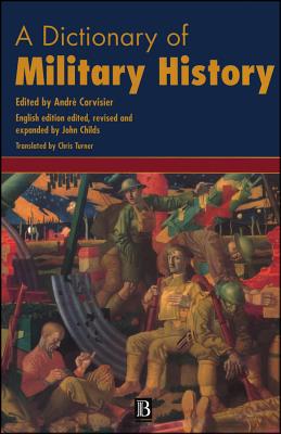 A Dictionary of Military History (and the Art of War) - Corvisirer, Andr (Editor), and Childs, John (Editor)