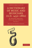 A Dictionary of Music and Musicians (A.D. 1450-1880): By Eminent Writers, English and Foreign